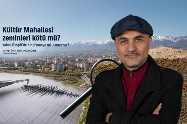 Kültür Mahallesi zeminleri kötü mü?  Yoksa Bingöl’de bir efsaneye mi inanıyoruz?