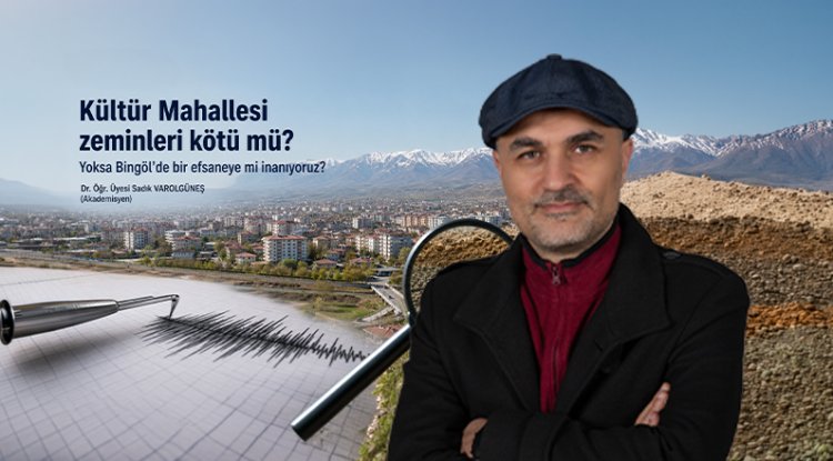 Kültür Mahallesi zeminleri kötü mü?  Yoksa Bingöl’de bir efsaneye mi inanıyoruz?