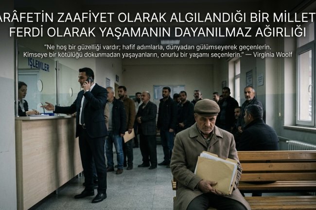 Zarâfetin Zaafiyet Olarak Algılandığı Bir Milletin Ferdi Olarak Yaşamanın Dayanılmaz Ağırlığı